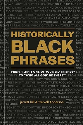 Historically Black Phrases: From "I Ain't One of Your Lil' Friends" to "Who All Gon' Be There?" Hardcover