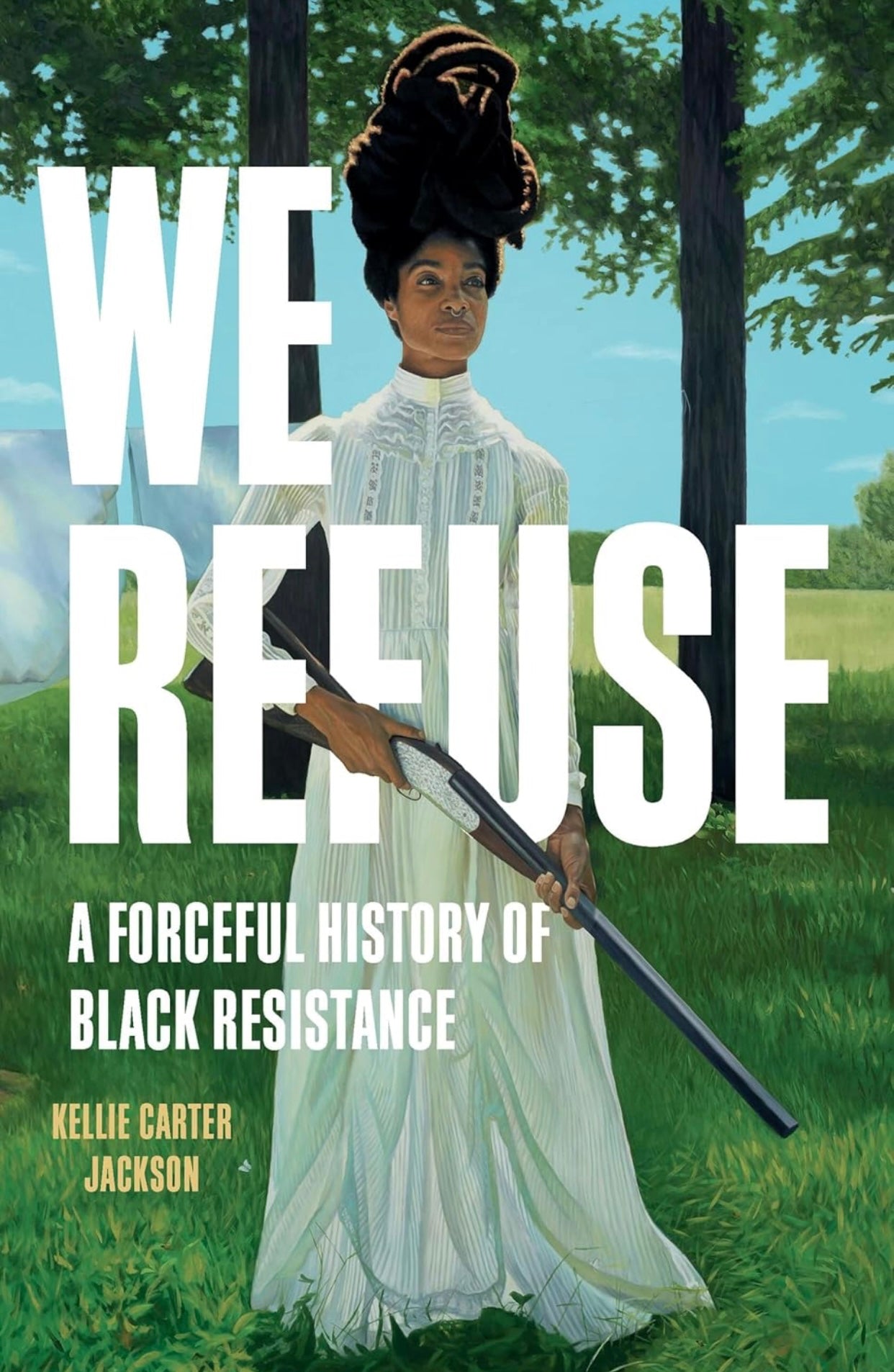 We Refuse: A Forceful History Of Black Resistance by Kellie Carter