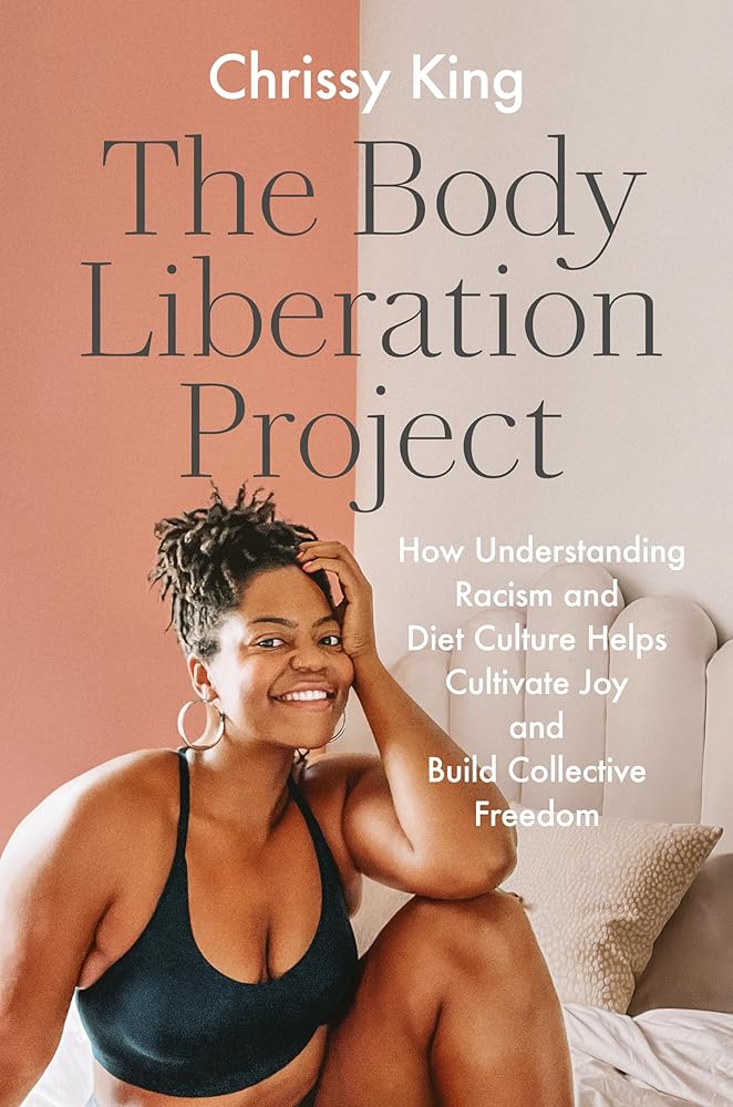 The Body Liberation Project: How Understanding Racism and Diet Culture Helps Cultivate Joy and Build Collective Freedom cover image