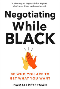 Negotiating While Black: Be Who You Are to Get What You Want cover image