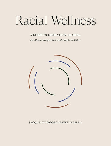 Racial Wellness: A Guide to Liberatory Healing for Black, Indigenous, and People of Color cover image