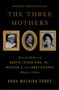 The Three Mothers: How the Mothers of Martin Luther King, Jr., Malcolm X, and James Baldwin Shaped a Nation cover image