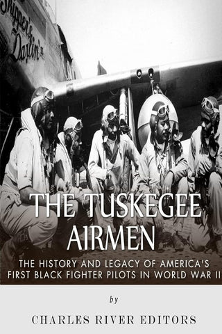 The Tuskegee Airmen: The History and Legacy of America’s First Black Fighter Pilots in World War II cover image