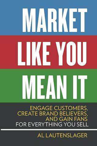 Market Like You Mean It: Engage Customers, Create Brand Believers, and Gain Fans for Everything You Sell cover image