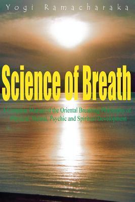Science of Breath: A Complete Manual of the Oriental Breathing Philosophy of Physical, Mental, Psychic and Spiritual Development cover image