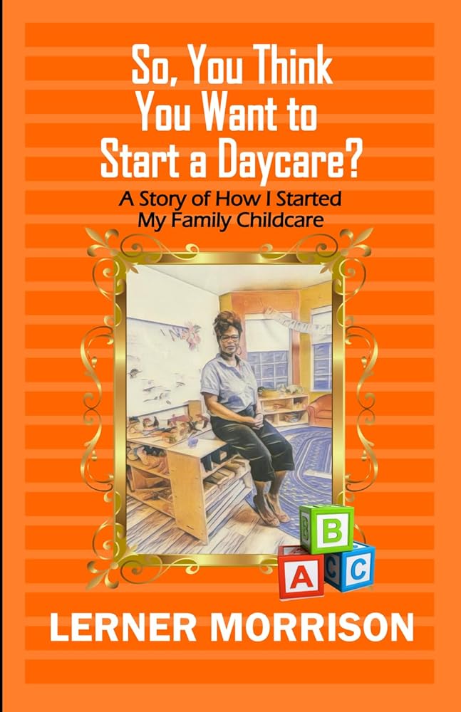 So, You Think You Want to Start a Daycare?: A Story of How I Started My Family Childcare cover image