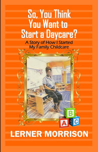 So, You Think You Want to Start a Daycare?: A Story of How I Started My Family Childcare cover image
