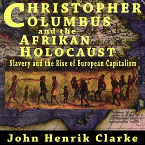 Christopher Columbus and the Afrikan Holocaust(slavery and the rise of European Capitalism)