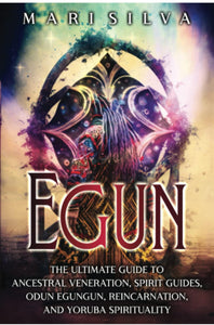 Egun: The Ultimate Guide to Ancestral Veneration, Spirit Guides, Odun Egungun, Reincarnation, and Yoruba Spirituality (African Spirituality)