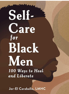 Self Care for Black Men (100 ways to heal and liberate )