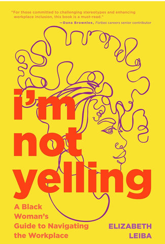I’m not yelling ( A Black Woman’s Guide to Navigating the Workplace)