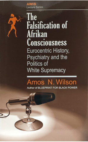 Amos N. Wilson
The Falsification of Afrikan Consciousness: Eurocentric History, Psychiatry and the Politics of White Supremacy (Awis Lecture Series)