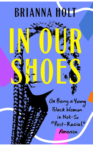 In Our Shoes: On Being a Young Black Woman in Not-So "Post-Racial" America