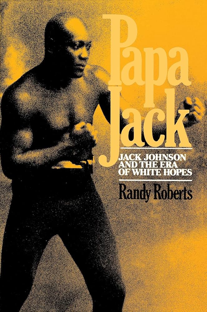 Papa Jack: Jack Johnson And The Era Of White Hopes