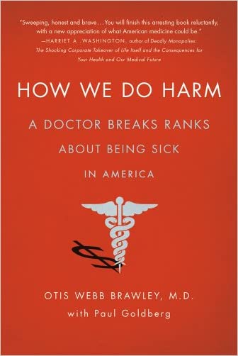 How We Do Harm: A Doctor Breaks Ranks About Being Sick in America