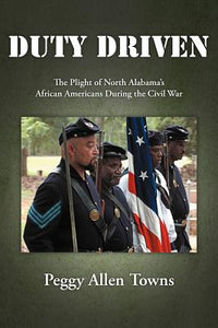 Duty Driven: The Plight of North Alabama's African Americans During the Civil War