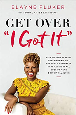 Get Over “I Got it”: How to Stop Playing Superwoman, Get Support, And Remember That Having it All Doesn’t Mean Doing it Alone (Paperback)