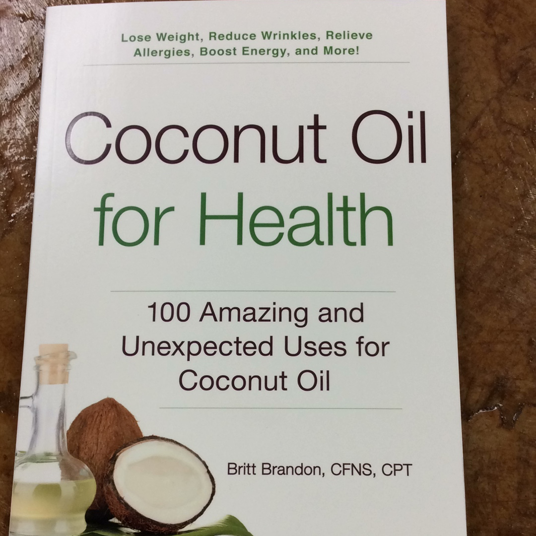 Coconut Oil for Health: 100 Amazing and Unexpected Uses for Coconut Oil by Britt Brandon, CFNS, CPT