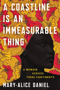 A Coastline Is an Immeasurable Thing: A Memoir Across Three Continents by Mary-Alice Daniel