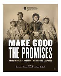 Make Good the Promises: Reclaiming Reconstruction and Its Legacies