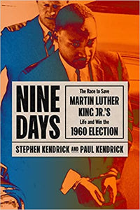 Nine Days: The Race to Save Martin Luther King Jr.'s Life and Win the 1960 Election