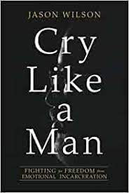Cry Like A Man: Fighting For Freedom From Emotional Incarcerational(Paperback)