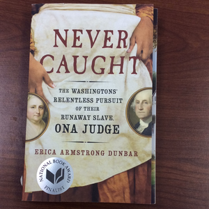 Never Caught: The Washingtons’ Relentless Pursuit of their Runaway Slave, Ona Judge
