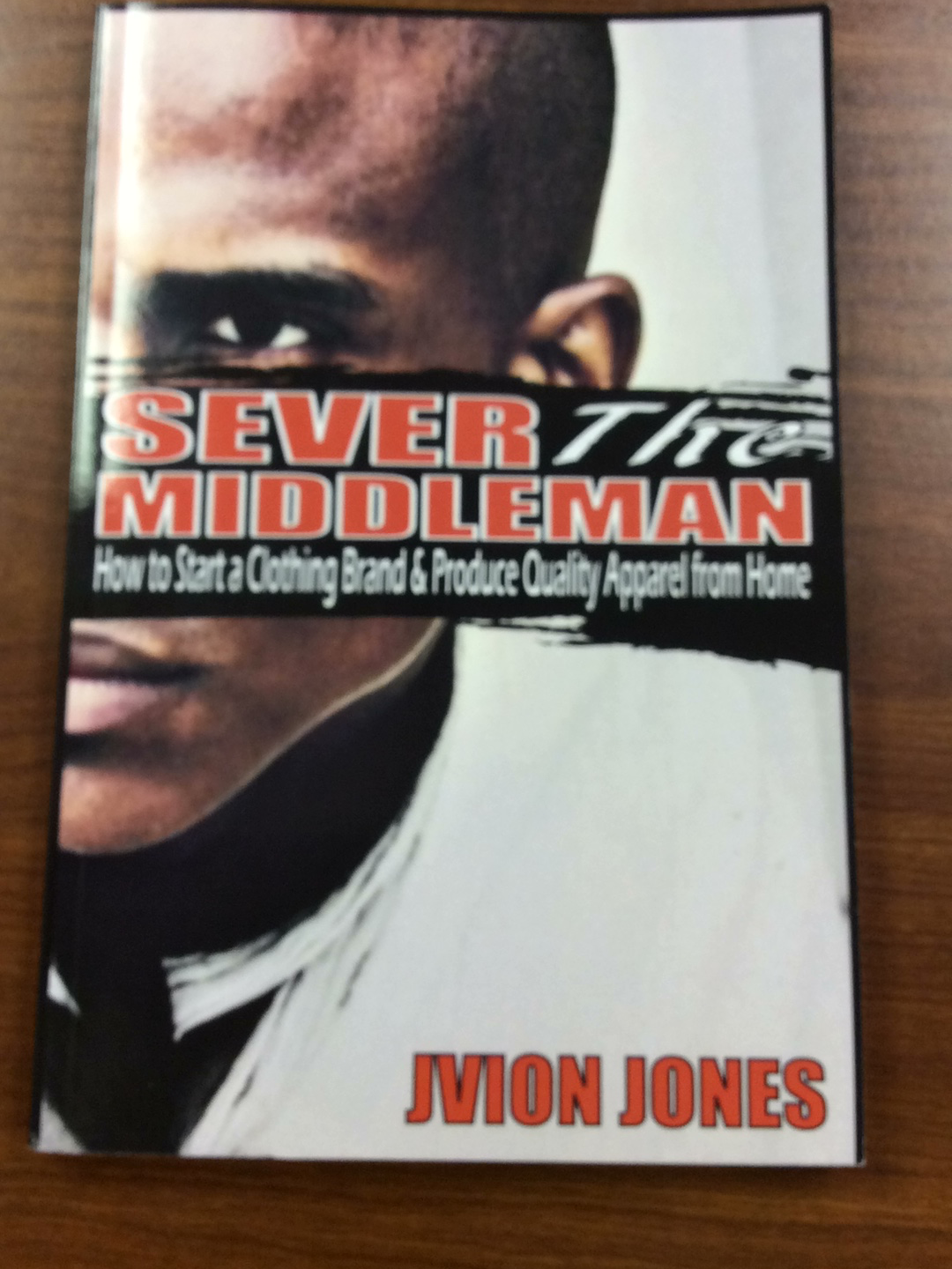 Sever The Middleman: How to Start a Clothing Brand & Produce Quality Apparel from Home(Paperback)